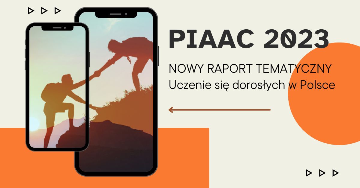 Grafika promująca raport tematyczny „PIAAC 2023. Uczenie się dorosłych w Polsce”. Po lewej stronie widoczne są dwa smartfony – na ekranach widać sylwetki dwóch osób wspinających się po górze; jedna podaje rękę drugiej, pomagając jej wejść wyżej. Po prawej stronie na jasnym tle znajduje się duży tytuł: „PIAAC 2023”. Poniżej napis: „Nowy raport tematyczny – Uczenie się dorosłych w Polsce”. W tle elementy graficzne w odcieniach pomarańczowego i beżowego. Styl nowoczesny i przejrzysty, z zaakcentowanym motywem współpracy i wsparcia