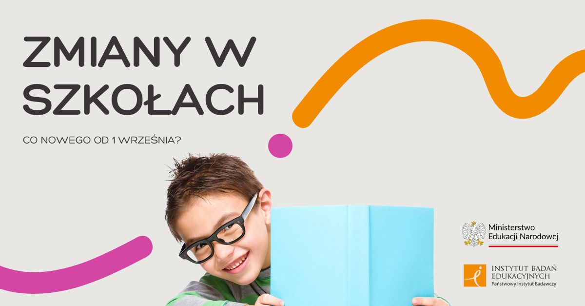Grafika informacyjna z napisem „Zmiany w szkołach. Co nowego od 1 września?”. W prawym dolnym rogu logotypy Ministerstwa Edukacji Narodowej i Instytutu Badań Edukacyjnych. W centralnej części uśmiechnięty chłopiec w okularach trzymający niebieską książkę. Tło jasnoszare z kolorowymi, falistymi elementami dekoracyjnymi.