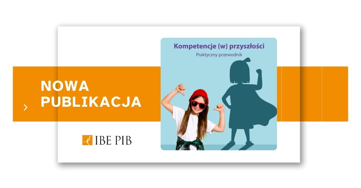 Grafika promująca nową publikację Instytutu Badań Edukacyjnych PIB pod tytułem ‘Kompetencje (w) przyszłości. Praktyczny przewodnik’. Po lewej stronie pomarańczowe pole z napisem ‘Nowa publikacja’, poniżej logo IBE PIB. Po prawej okładka przewodnika przedstawiająca uśmiechniętą dziewczynkę w czerwonej czapce i okularach przeciwsłonecznych, pokazującą gest siły, obok sylwetka superbohaterki w cieniu.