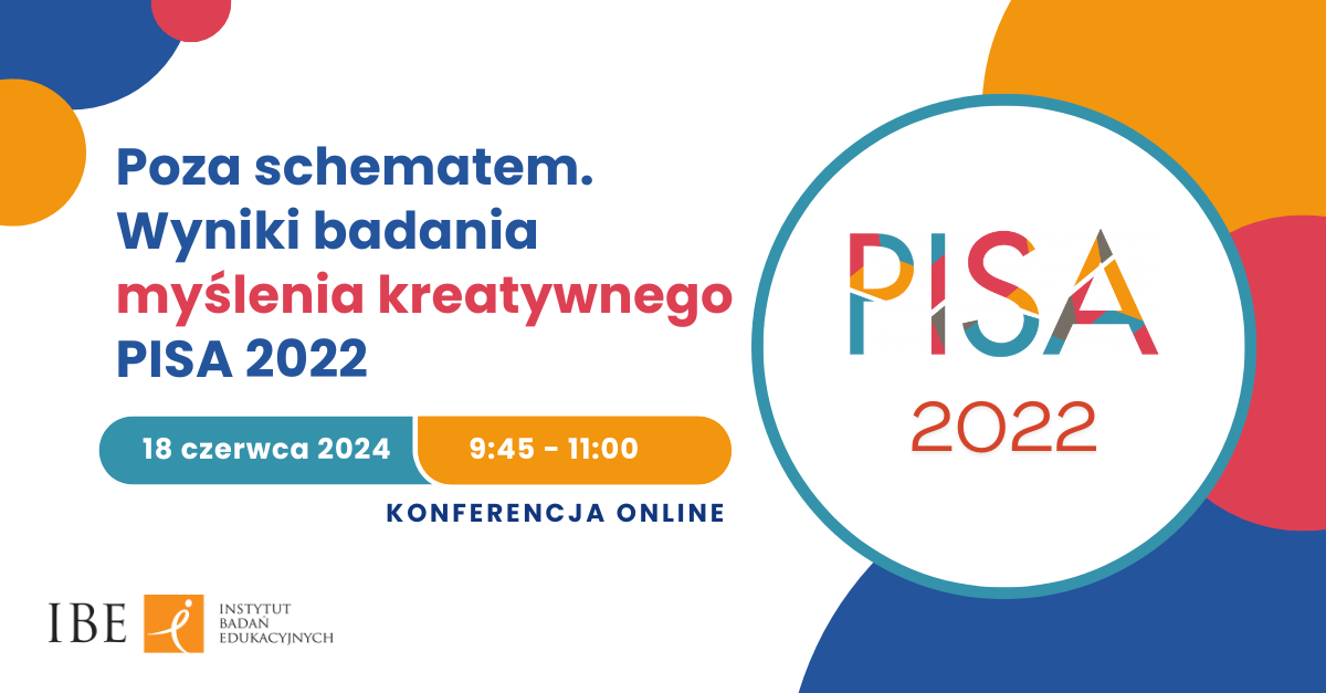 Grafika przedstawiająca kolorowe kółka, logo "PISA 2022" oraz tekst: Poza schematem. Wyniki badania myślenia kreatywnego PISA 2022. 18 czerwca 2024. 9:45 - 11:00. Konferencja online. IBE Instytut Badań Edukacyjnych