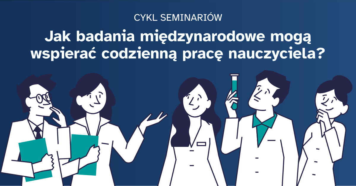 Baner cyklu seminariów z hasłem: Jak badania międzynarodowe mogą wspierać codzienną pracę nauczyciela?, ilustracja pięciu osób w kitlach rozmawiających i trzymających dokumenty oraz probówkę.