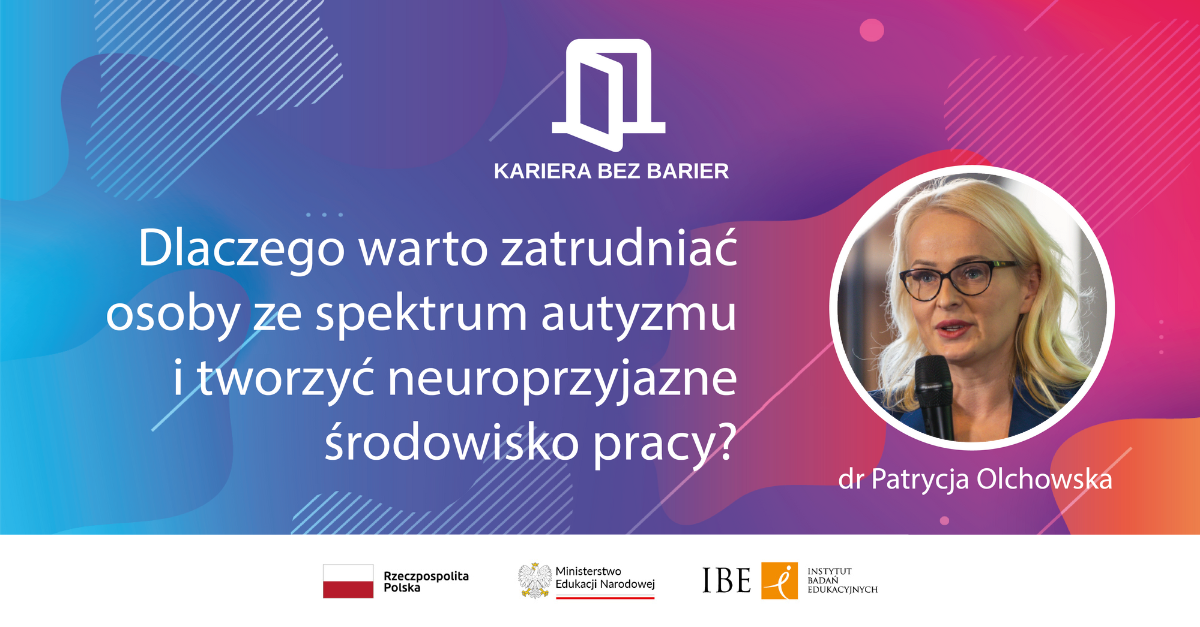 Grafika ze zdjęciem dr. Patrycji Olchowskiej oraz tekstem "Dlaczego warto zatrudniać osoby ze spektrum autyzmu i tworzyć neuroprzyjazne środowisko pracy?", logo projektu Kariera bez barier