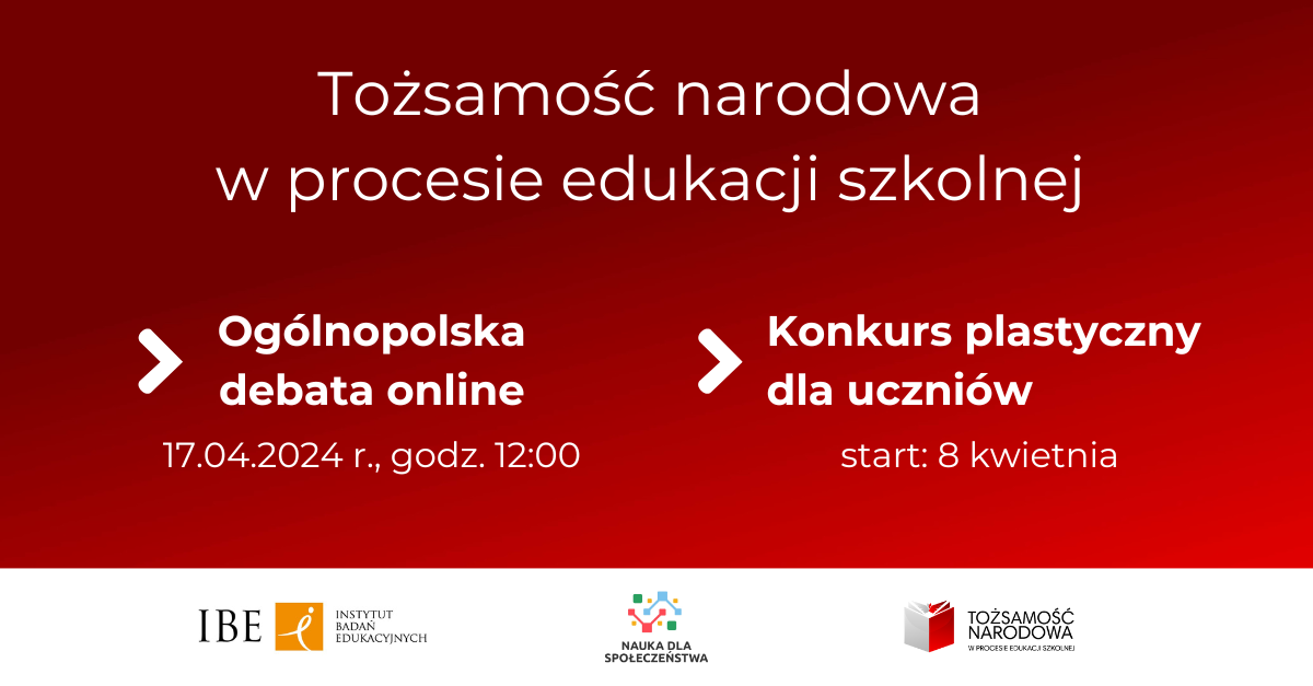 Tekst " Tożsamość narodowa w procesie edukacji szkolnej. Ogólnopolska debata online. 17.04.2024 r., godz. 12:00. Konkurs plastyczny dla uczniów. start: 8 kwietnia.