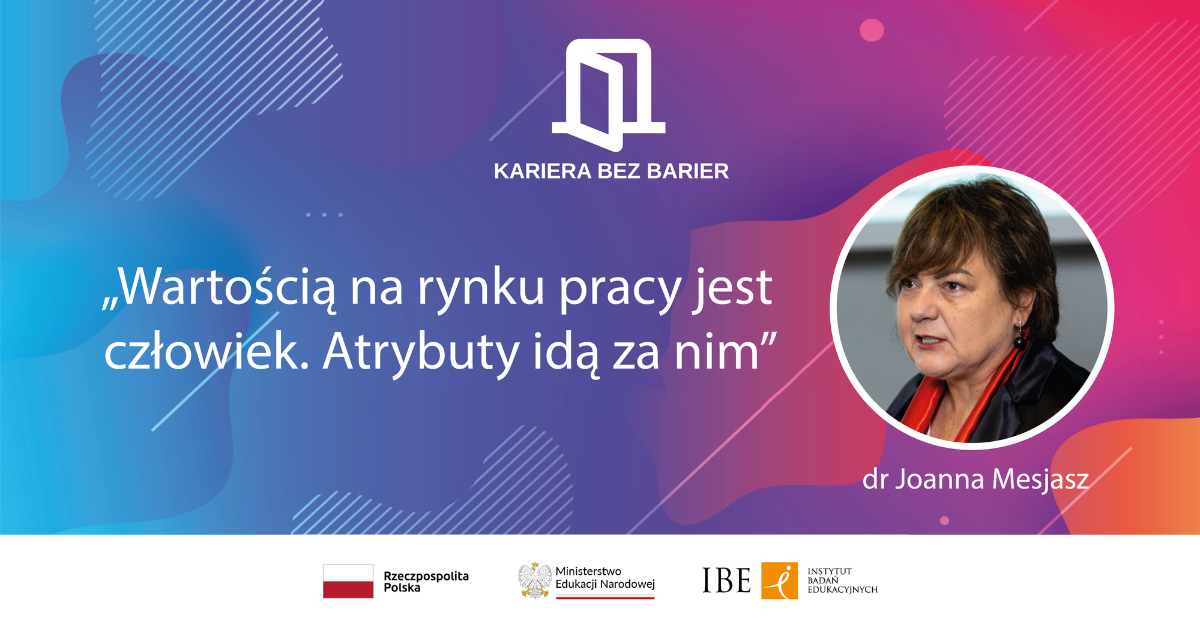 Grafika ze zdjęciem dr. Joanny Mesjasz oraz tekstem "Wartością na rynku pracy jest człowiek. Atrybuty idą za nim.", logo projektu Kariera bez barier