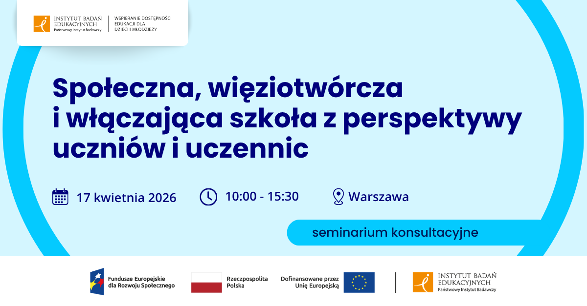 Społeczna, więziotwórcza i włączająca szkoła z perspektywy uczniów i uczennic. 17 kwietnia, 10.00-15.30, Warszawa, seminarium konsultacyjne