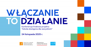 Konferencja: Edukacja dostępna dla wszystkich – „Włączanie to działanie”